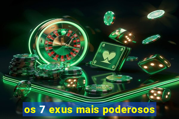 os 7 exus mais poderosos